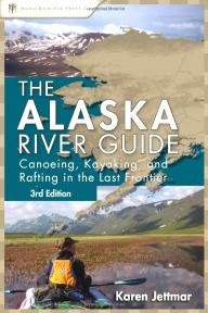 Menasha-Ridge-Press The Alaska River Guide: Canoeing, Kayaking, and Rafting in the Last Frontier (Canoeing & Kayaking Guides - Menasha)