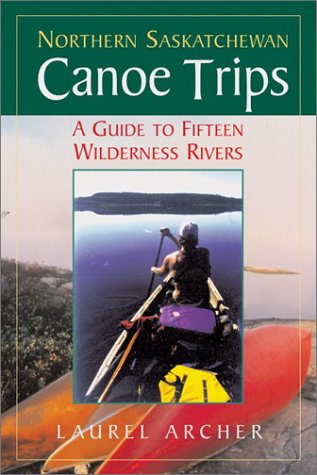 Northern Saskatchewan Canoe Trips: A Guide to 15 Wilderness Rivers - 513WV1APTDL