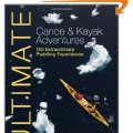 Ultimate canoe and kayak adventures 100 extraordinary paddling experiences - _ultimatekayak-1368199961