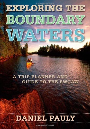 Exploring the Boundary Waters: A Trip Planner and Guide to the BWCAW