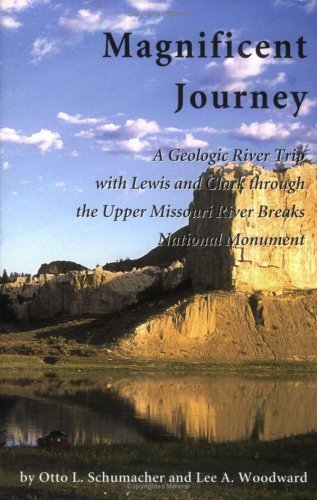 Magnificent Journey, A Geologic River Trip with Lewis and Clark through the Upper Missouri River Breaks National Monument