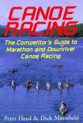 Canoe Racing: The Competitor's Guide to Marathon and Downriver Canoe Racing